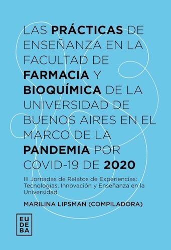 Papel Las prácticas de enseñanza en la Facultad de Farmacia y Bioquímica de la Universidad de Buenos Aires en el marco de la pandemia por Covid-19 de 2020