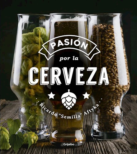 Pasion Por La Cerveza por AFTYKA RICARDO ' SEMILLA ' - 9789502812182 -  Cúspide Libros