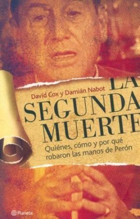Papel SEGUNDA MUERTE QUIENES COMO Y POR QUE ROBARON LAS MANOS DE PERON