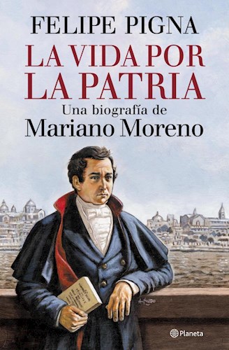 Papel Vida Por La Patria, La Biografia De Mariano Moreno