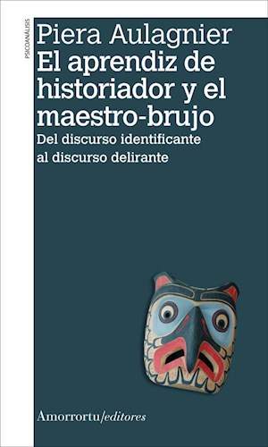 Papel APRENDIZ DE HISTORIADOR Y EL MAESTRO BRUJO DEL DISCURSO IDENTIFICANTE AL DISCURSO DELIRANTE (2 ED)