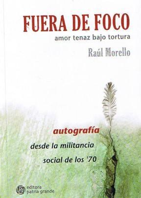 Papel FUERA DE FOCO AMOR TENAZ BAJO TORTURA AUTOGRAFIA DESDE LA MILITANCIA SOCIAL DE LOS 70 (RUSTICO)