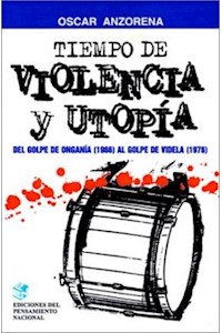 Papel Tiempo De Violencia Y Utopia. Del Golpe De Ongania Al Golpe De Videla (1976)