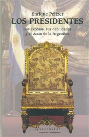 Papel PRESIDENTES SUS EXCESOS SUS DEBILIDADES Y EL OCASO DE LA ARGENTINA (COLECCION NUVO HACER)