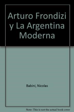 Papel Arturo Frondizi Y La Argentina Moderna