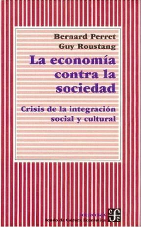 Papel ECONOMIA CONTRA LA SOCIEDAD CRISIS DE LA INTEGRACION SOCIAL Y CULTURAL (COLECCION SOCIOLOGIA)