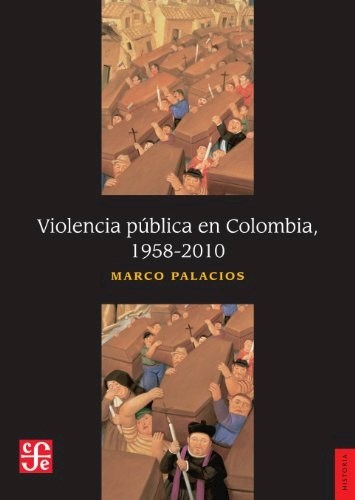 Papel VIOLENCIA PUBLICA EN COLOMBIA (1958-2010) (COLECCION HISTORIA)
