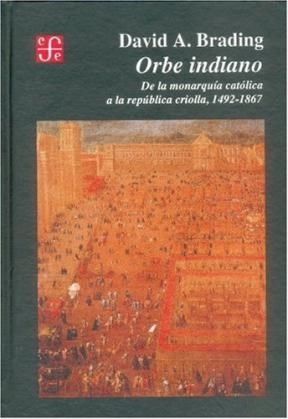 Papel ORBE INDIANO DE LA MONORQUIA CATOLICA A LA REPUBLICA CRIOLLA 1492-1867 (COLECCION HISTORIA)