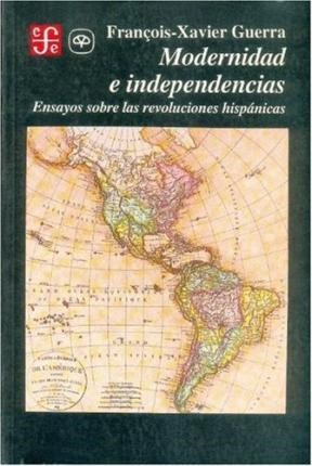 Papel MODERNIDAD E INDEPENDENCIAS ENSAYOS SOBRE LAS REVOLUCIONES HISPANICAS (SERIE HISTORIA)