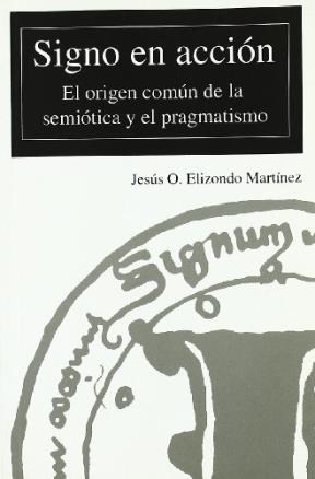 Papel Signo En Acción: El Origen Común De La Semiótica Y El Pragmatismo.