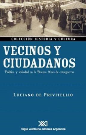 Papel VECINOS Y CIUDADANOS POLITICA Y SOCIEDAD EN LA BUENOS AIRES DE ENTREGUERRAS (HISTORIA Y CULTURA)