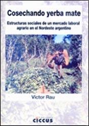 Papel COSECHANDO YERBA MATE ESTRUCTURAS SOCIALES DE UN MERCADO LABORAL AGRARIO EN EL NORDESTE (RUSTICA)