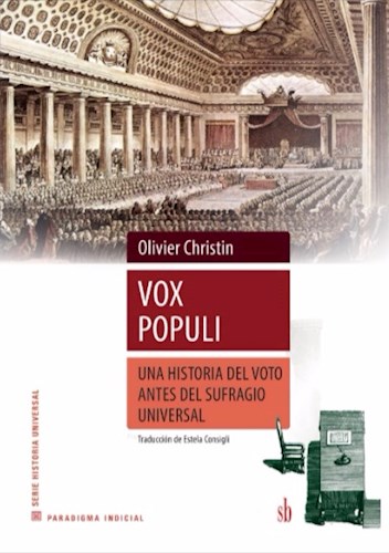 Papel VOX POPULI UNA HISTORIA DEL VOTO ANTES DEL SUFRAGIO UNIVERSAL (SERIE HISTORIA UNIVERSAL) (RUSTICA)