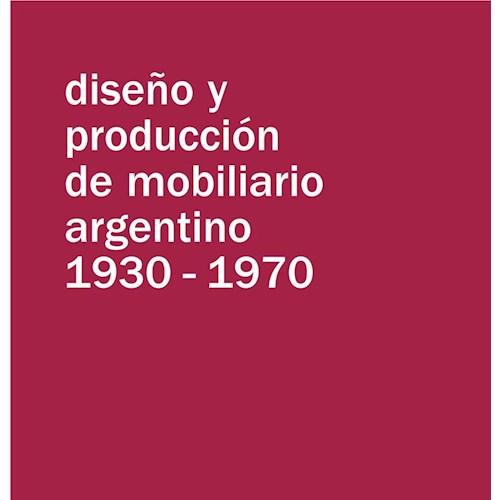 Papel DISEÑO Y PRODUCCION DE MOBILIARIO ARGENTINO 1930 - 1970 (TELA)