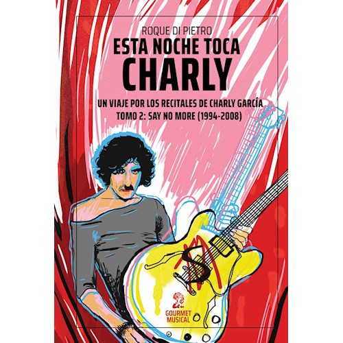 Papel ESTA NOCHE TOCA CHARLY. UN VIAJE POR LOS RECITALES DE CHARLY GARCÍA TOMO 2: SAY NO MORE (1994-2008)