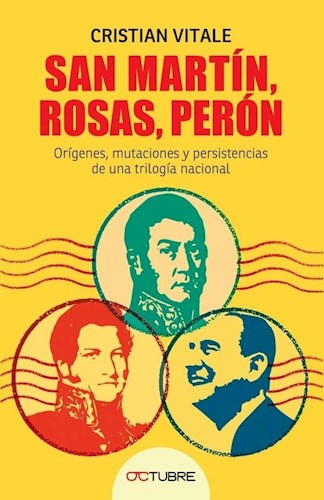 Papel SAN MARTIN ROSAS PERON ORIGENES MUTACIONES Y PERSISTENCIAS DE UNA TRILOGIA NACIONAL (RUSTICA)