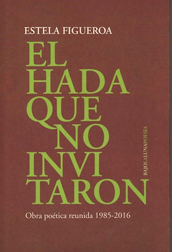 Papel HADA QUE NO INVITARON OBRA POETICA REUNIDA 1985-2016 (COLECCION POESIA 108)