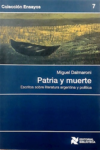 Papel PATRIA Y MUERTE ESCRITOS SOBRE LITERATURA ARGENTINA Y POLITICA (COLECCION ENSAYOS 7)
