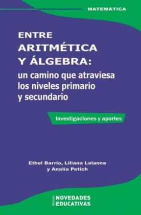 Papel ENTRE ARITMETICA Y ALGEBRA UN CAMINO QUE ATRAVIESA LOS NIVELES PRIMARIO Y SECUNDARIO (RUSTICA)