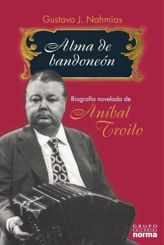 Papel ALMA DE BANDONEON BIOGRAFIA NOVELADA DE ANIBAL TROILO