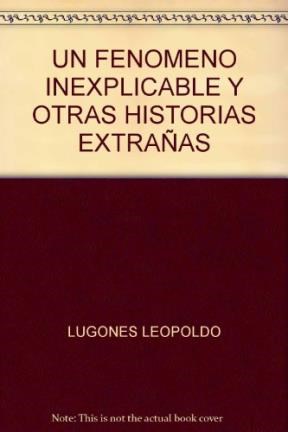 Un Fenomeno Inexplicable Y Otras Historias Extranas Bi Centenario Por Lugones Leopoldo Casassa Y Lorenzo