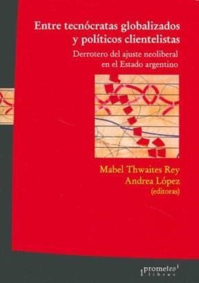 Papel ENTRE TECNOCRATAS GLOBALIZADOS Y POLITICOS CLIENTELISTAS DERROTERO DEL AJUSTE NEOLIBERAL EN EL ESTAD