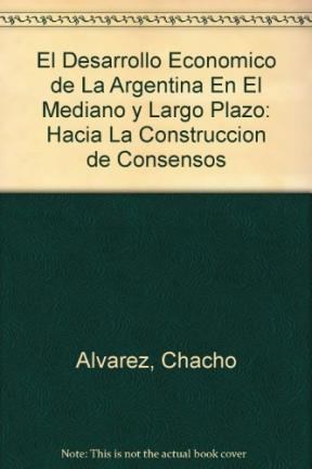 Papel DESARROLLO ECONOMICO DE LA ARGENTINA EN EL MEDIANO Y LARGO PLAZO HACIA LA CONSTRUCCION DE CONSENSOS