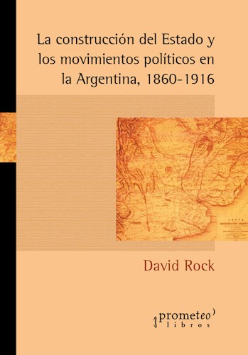 Papel CONSTRUCCION DEL ESTADO Y LOS MOVIMIENTOS POLITICOS EN LA ARGENTINA 1860-1916 (RUSTICA)