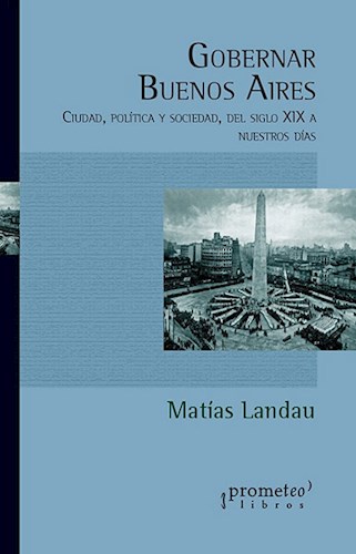 Papel GOBERNAR BUENOS AIRES CIUDAD POLITICA Y SOCIEDAD DEL SIGLO XIX A NUESTROS DIAS