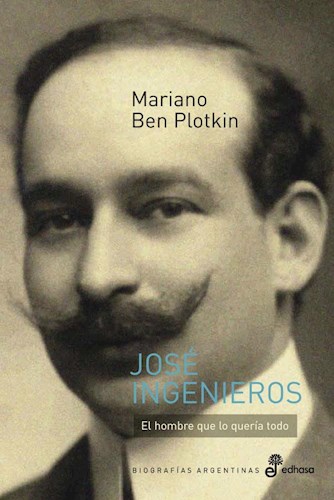 Papel Jose Ingenieros - El Hombre Que Lo Queria Todo