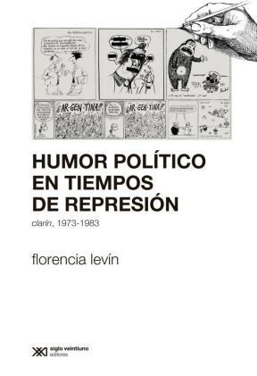 Papel Humor Politico En Tiempos De Represion - Clarin 1973-1983