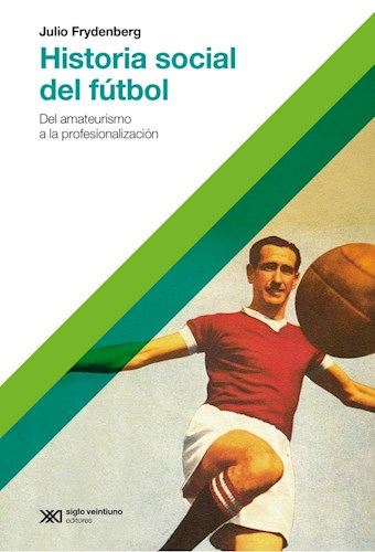 Papel HISTORIA SOCIAL DEL FUTBOL DEL AMATEURISMO A LA PROFESIONALIZACION (COLECCION HACER HISTORIA)