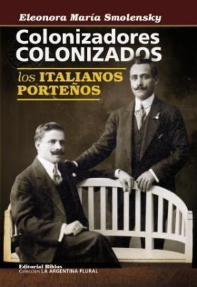 Papel COLONIZADORES COLONIZADOS LOS ITALIANOS PORTEÑOS (COLECCION LA ARGENTINA PLURAL)