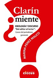 Papel CLARIN MIENTE IDEOLOGIA Y DISCURSO DEL EDITOR AL LECTOR CANON DEL PERIODISMO GERENCIAL (RUSTICA)