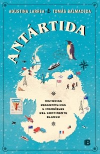 Papel ANTARTIDA HISTORIAS DESCONOCIDAS E INCREIBLES DEL CONTINENTE BLANCO (COLECCION NO FICCION)