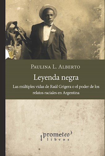 Papel LEYENDA NEGRA LAS MULTIPLES VIDAS DE RAUL GRIGERA O EL PODER DE LOS RELATOS RACIALES EN ARGENTINA