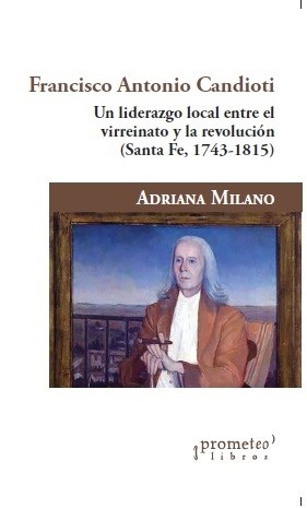 Libro Francisco Antonio Candioti .Un Liderazgo Local Entre El Virreinato Y La Rev