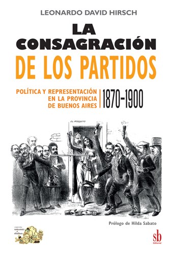 Papel LA CONSAGRACIÓN DE LOS PARTIDOS. POLÍTICA Y REPRESENTACIÓN EN LA PROVINCIA DE BUENOS AIRES, 1870-190