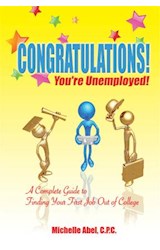  Congratulations! You're Unemployed!~A complete Guide to finding your first job out of college.