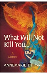  What Will Not Kill You…