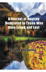  A Journal of Healing Dedicated to Those Who Have Loved and Lost