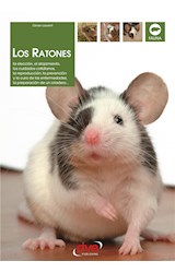  Los ratones: La elección, el alojamiento, los cuidados cotidianos, la reproducción, la prevención y la cura de las enfermedades, la preparación de un criadero…
