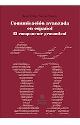  Comunicación avanzada en español. El componente gramatical