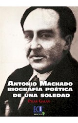  Antonio Machado. Biografía poética de una soledad