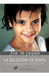  La religión de Jesús. Comentarios al Evangelio diario  Ciclo B (2017-2018)