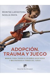  Adopción, trauma y juego. Manual para tratar a los niños adoptados y maltratados a través del juego