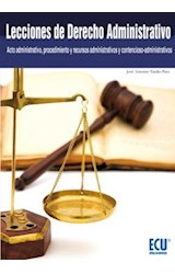  Lecciones de Derecho Administrativo (Acto administrativo, procedimiento y recursos administrativos y contencioso-administrativos)