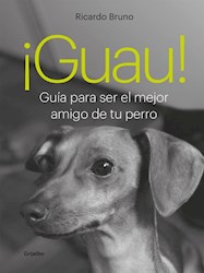 Libro Guau ! : Guia Para Ser El Mejor Amigo De Tu Perro