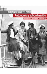 Autonomía y subordinación: Mujeres en Concepción, 1840 - 1920