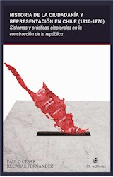  Historia de la ciudadanía y representación en Chile (1810-1870): sistemas y prácticas electorales en la construcción de la república